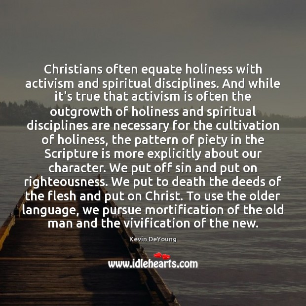 Christians often equate holiness with activism and spiritual disciplines. And while it’s Kevin DeYoung Picture Quote