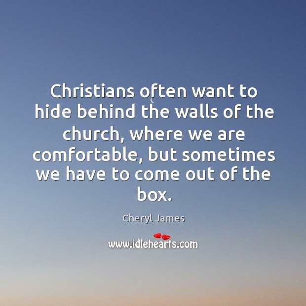Christians often want to hide behind the walls of the church Cheryl James Picture Quote