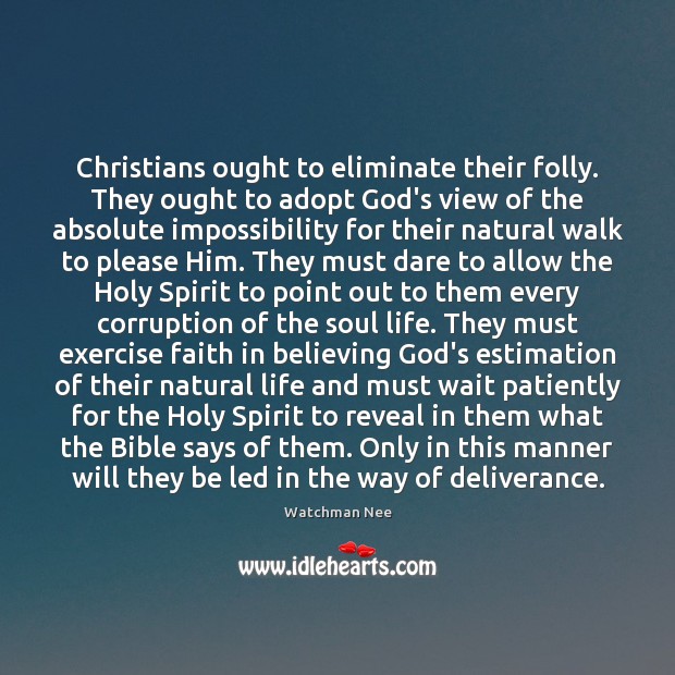 Christians ought to eliminate their folly. They ought to adopt God’s view Watchman Nee Picture Quote