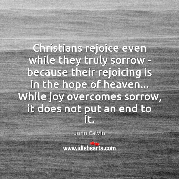 Christians rejoice even while they truly sorrow – because their rejoicing is John Calvin Picture Quote