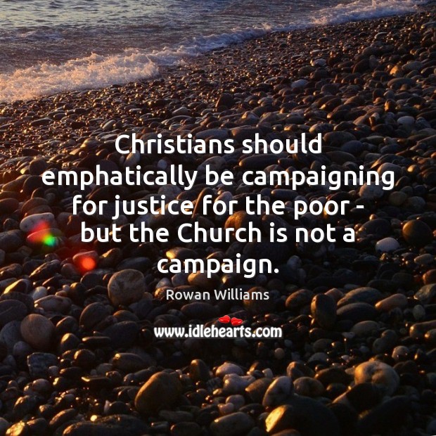 Christians should emphatically be campaigning for justice for the poor – but Rowan Williams Picture Quote