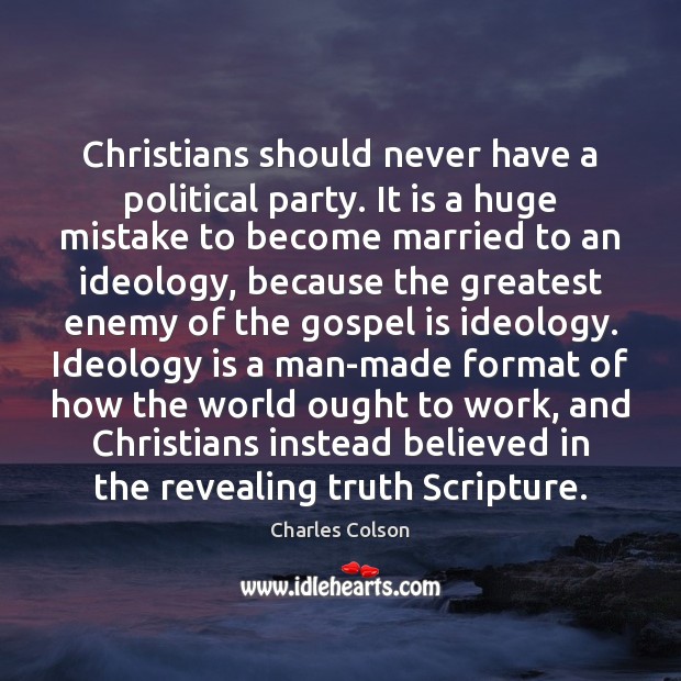 Christians should never have a political party. It is a huge mistake Charles Colson Picture Quote