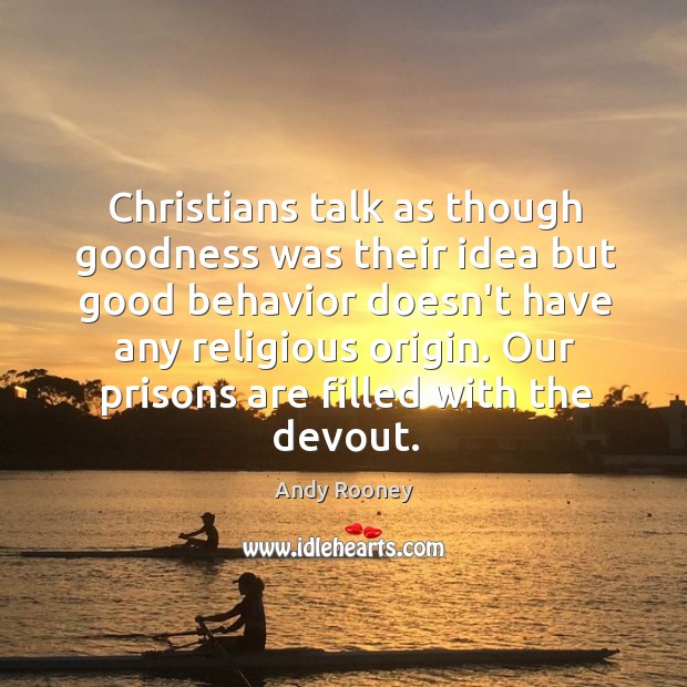 Christians talk as though goodness was their idea but good behavior doesn’t Andy Rooney Picture Quote