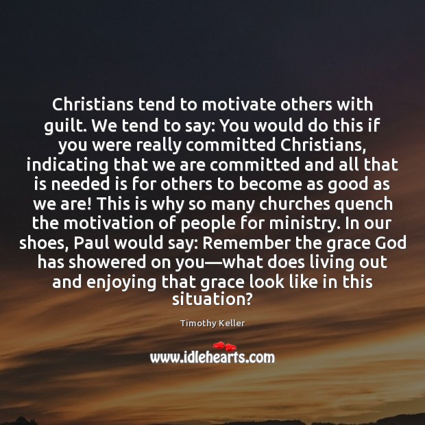 Christians tend to motivate others with guilt. We tend to say: You Image