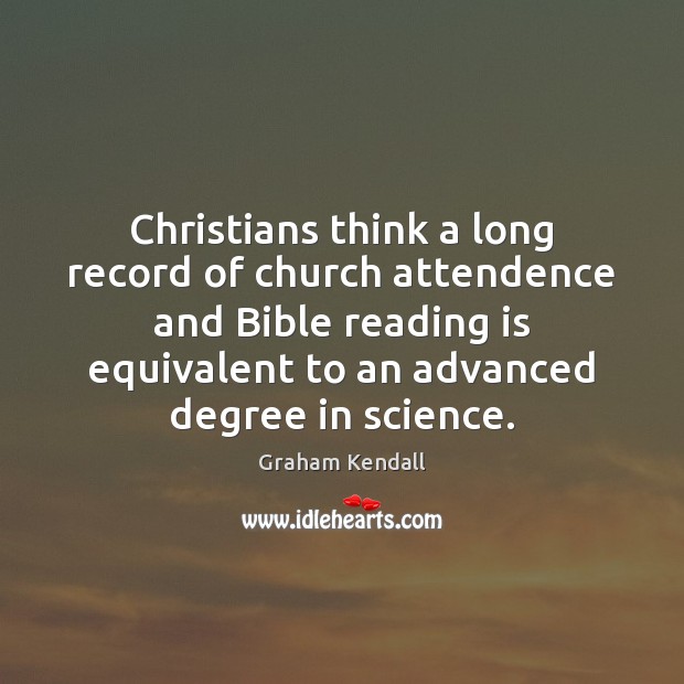 Christians think a long record of church attendence and Bible reading is Graham Kendall Picture Quote