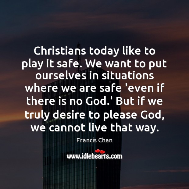 Christians today like to play it safe. We want to put ourselves Image