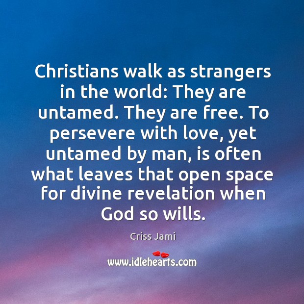 Christians walk as strangers in the world: They are untamed. They are Criss Jami Picture Quote