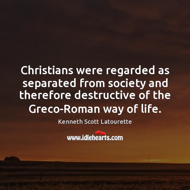 Christians were regarded as separated from society and therefore destructive of the Image