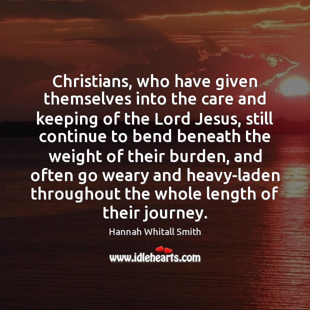 Christians, who have given themselves into the care and keeping of the Hannah Whitall Smith Picture Quote