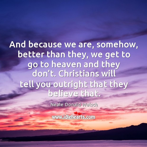 Christians will tell you outright that they believe that. Image