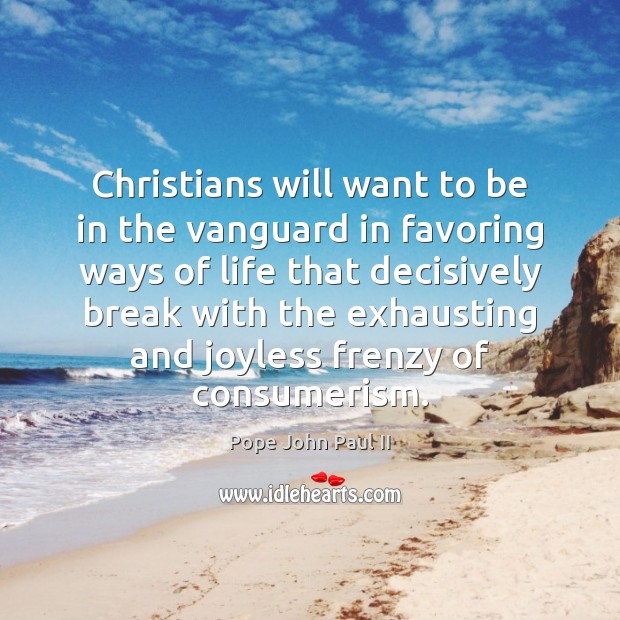 Christians will want to be in the vanguard in favoring ways of Pope John Paul II Picture Quote