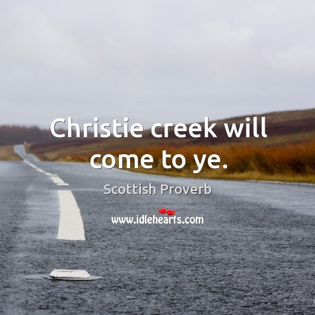 Christie creek will come to ye. Scottish Proverbs Image