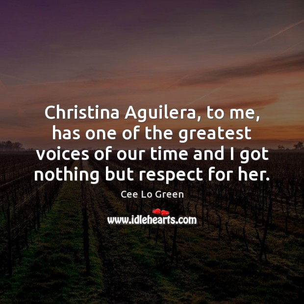 Christina Aguilera, to me, has one of the greatest voices of our Cee Lo Green Picture Quote