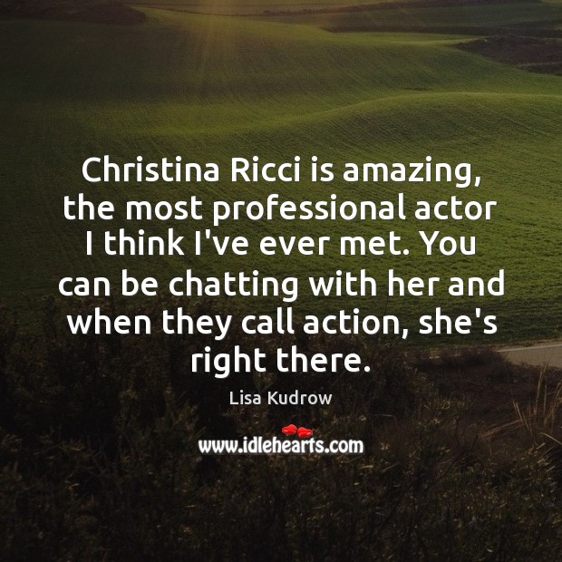 Christina Ricci is amazing, the most professional actor I think I’ve ever Lisa Kudrow Picture Quote