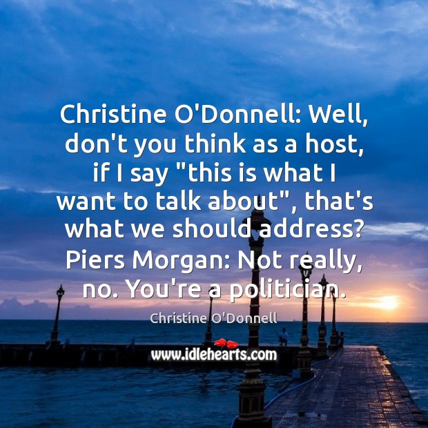 Christine O’Donnell: Well, don’t you think as a host, if I say “ Christine O’Donnell Picture Quote