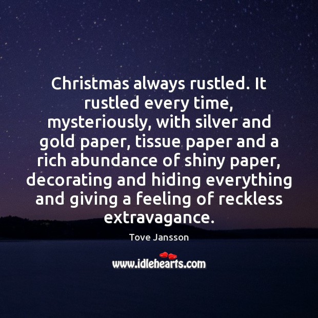 Christmas always rustled. It rustled every time, mysteriously, with silver and gold Tove Jansson Picture Quote