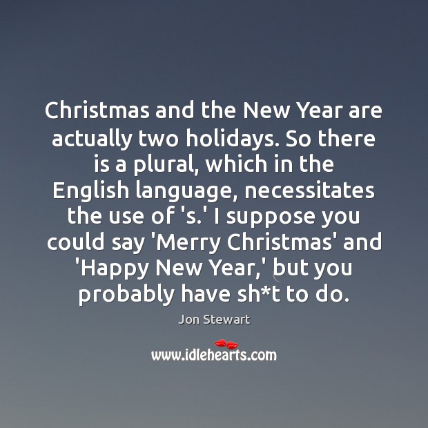 Christmas and the New Year are actually two holidays. So there is Jon Stewart Picture Quote