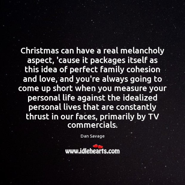 Christmas can have a real melancholy aspect, ’cause it packages itself as Dan Savage Picture Quote