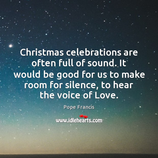 Christmas celebrations are often full of sound. It would be good for Good Quotes Image