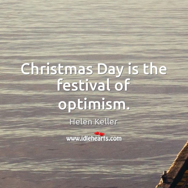 Christmas Day is the festival of optimism. Helen Keller Picture Quote