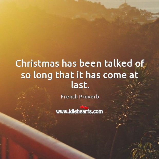 Christmas has been talked of so long that it has come at last. Image