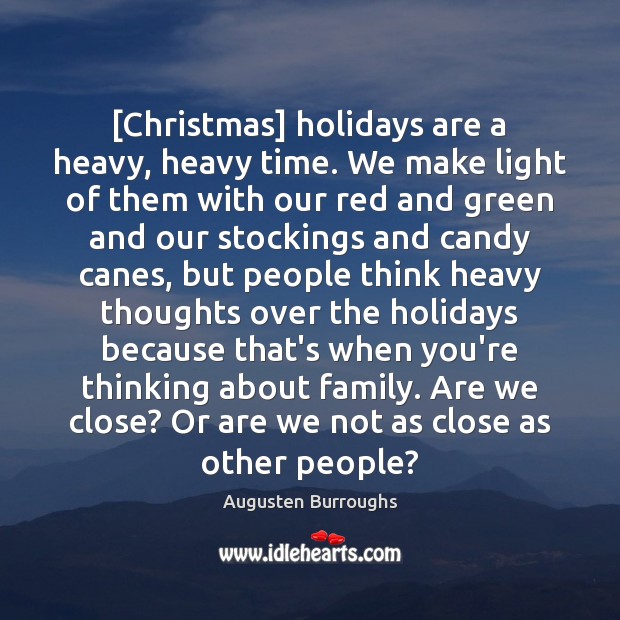[Christmas] holidays are a heavy, heavy time. We make light of them Image