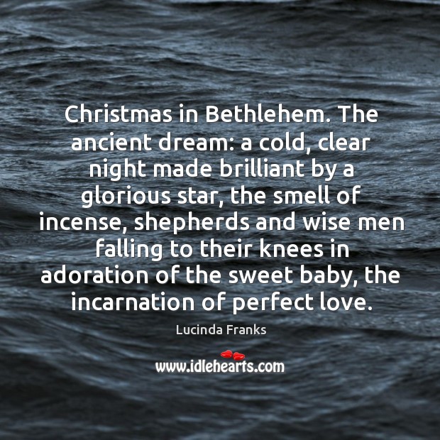 Christmas in bethlehem. The ancient dream: a cold, clear night made brilliant by a glorious star.. Lucinda Franks Picture Quote