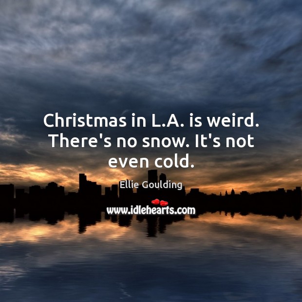 Christmas in L.A. is weird. There’s no snow. It’s not even cold. Image