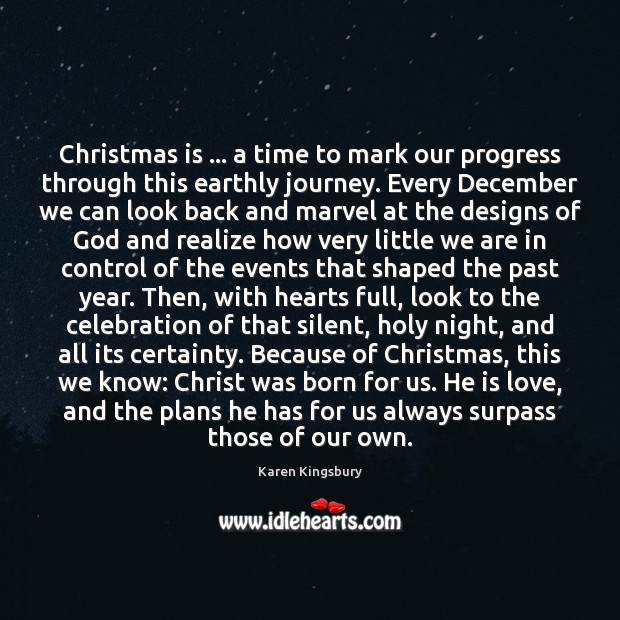 Christmas is … a time to mark our progress through this earthly journey. Karen Kingsbury Picture Quote