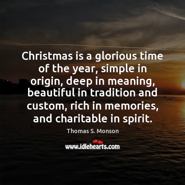 Christmas is a glorious time of the year, simple in origin, deep Thomas S. Monson Picture Quote