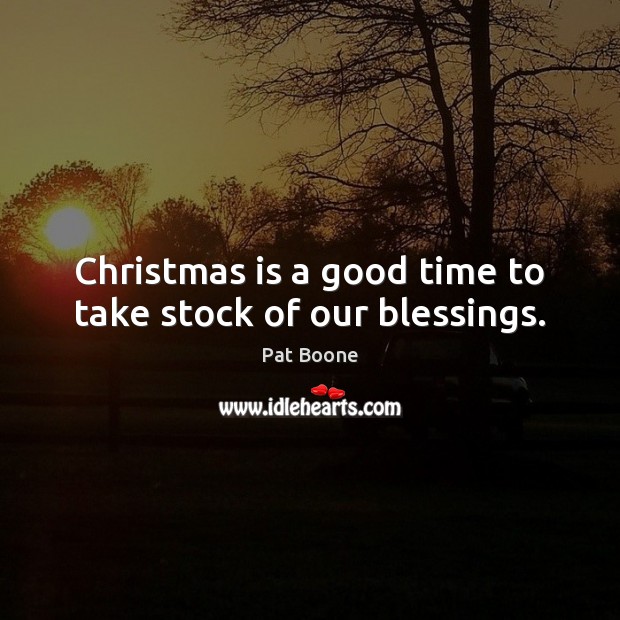 Christmas is a good time to take stock of our blessings. Pat Boone Picture Quote