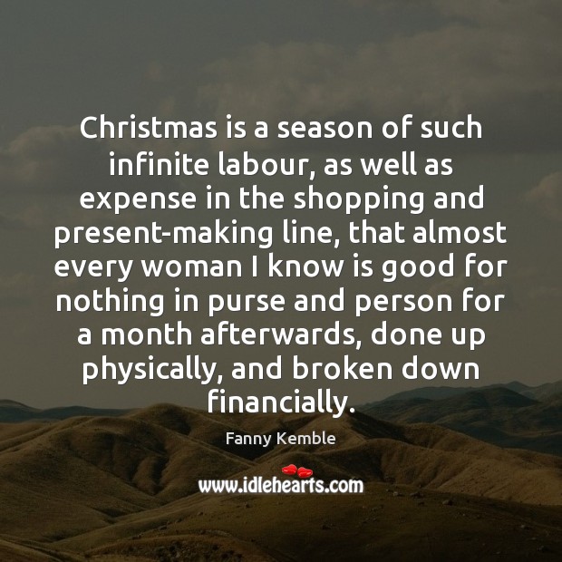 Christmas is a season of such infinite labour, as well as expense Fanny Kemble Picture Quote