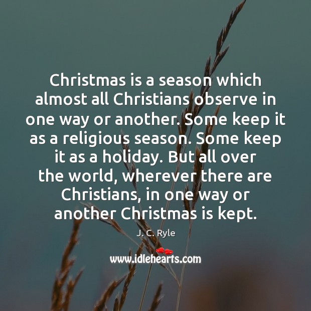 Christmas is a season which almost all Christians observe in one way J. C. Ryle Picture Quote