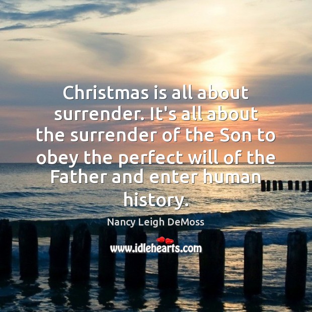 Christmas is all about surrender. It’s all about the surrender of the Christmas Quotes Image