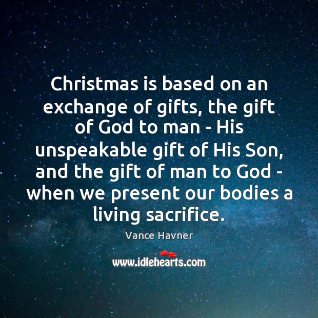 Christmas is based on an exchange of gifts, the gift of God Vance Havner Picture Quote