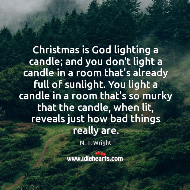 Christmas is God lighting a candle; and you don’t light a candle N. T. Wright Picture Quote