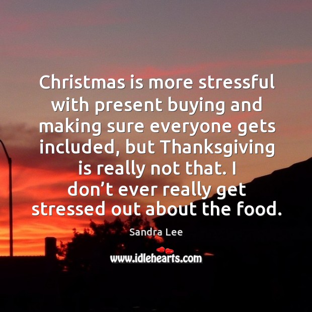 Christmas is more stressful with present buying and making sure everyone gets included Thanksgiving Quotes Image