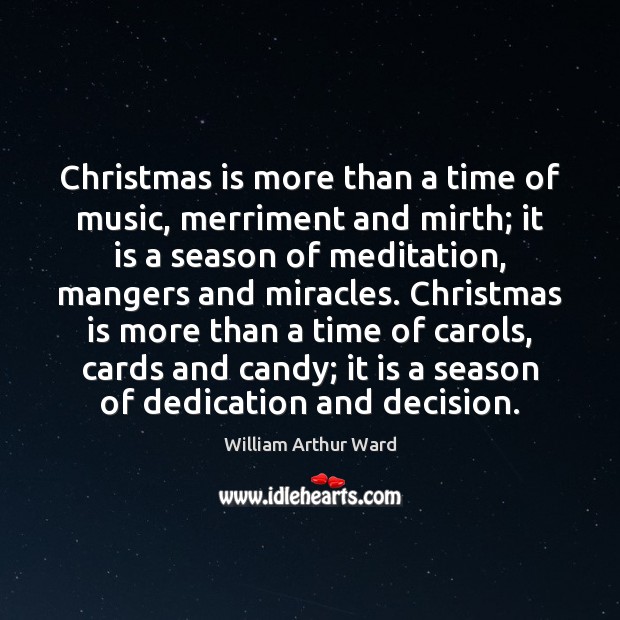 Christmas is more than a time of music, merriment and mirth; it William Arthur Ward Picture Quote