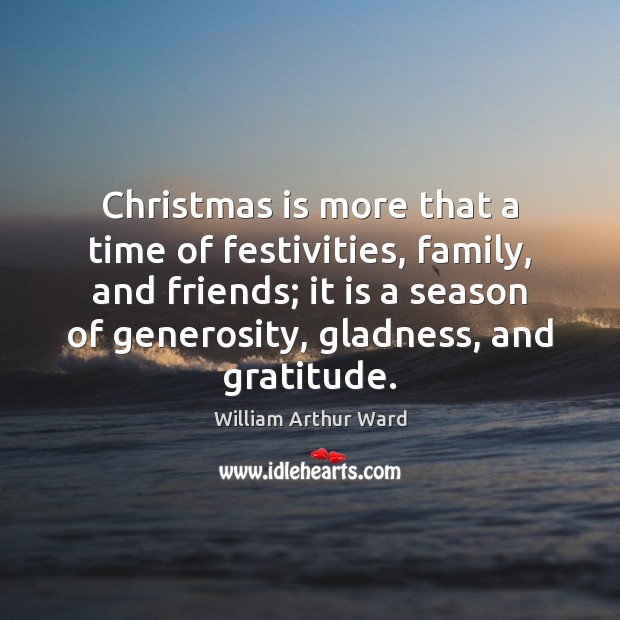 Christmas is more that a time of festivities, family, and friends; it William Arthur Ward Picture Quote