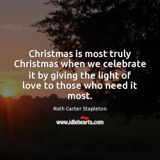 Christmas is most truly Christmas when we celebrate it by giving the Ruth Carter Stapleton Picture Quote