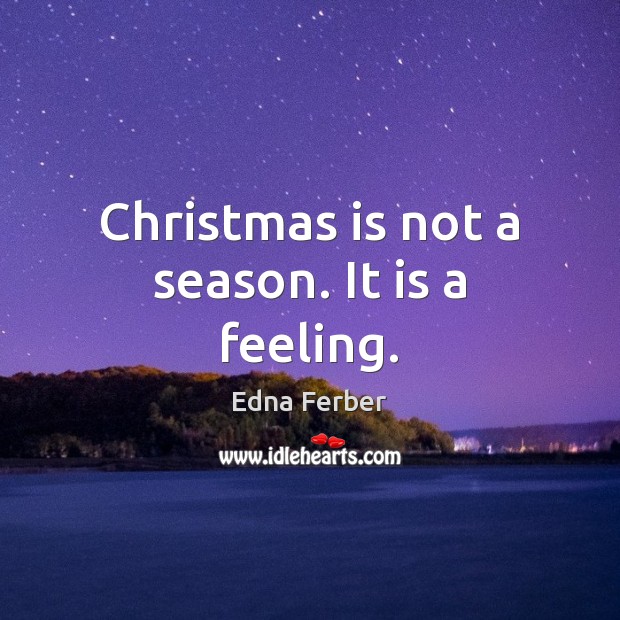 Christmas is not a season. It is a feeling. Edna Ferber Picture Quote
