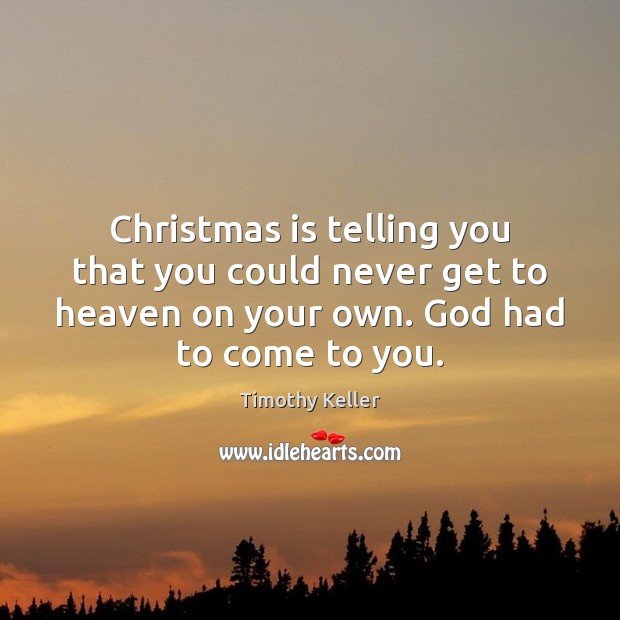 Christmas is telling you that you could never get to heaven on Timothy Keller Picture Quote