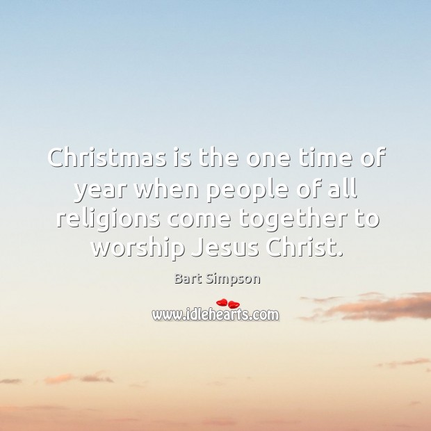 Christmas is the one time of year when people of all religions come together to worship jesus christ. Image