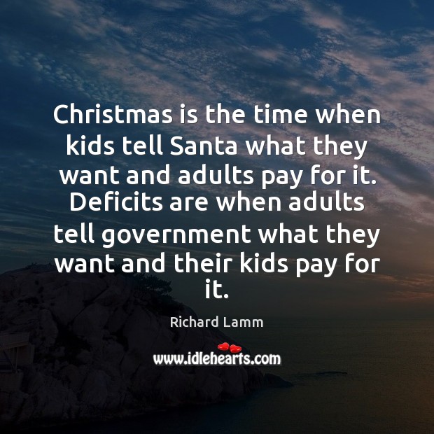 Christmas is the time when kids tell Santa what they want and Richard Lamm Picture Quote