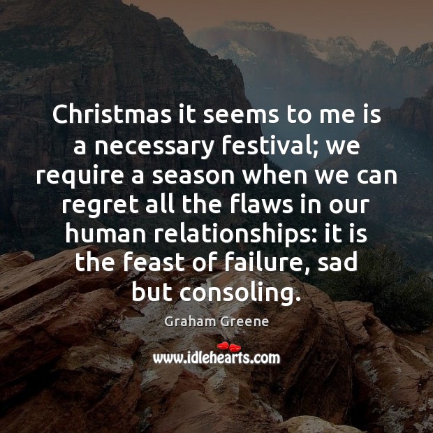 Christmas it seems to me is a necessary festival; we require a Graham Greene Picture Quote