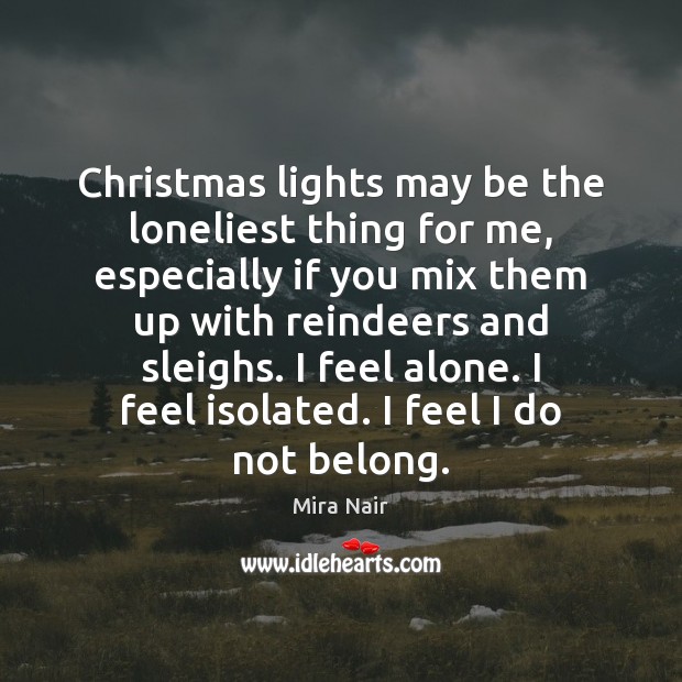 Christmas lights may be the loneliest thing for me, especially if you 