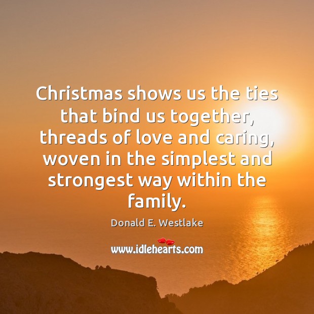 Christmas shows us the ties that bind us together, threads of love Donald E. Westlake Picture Quote