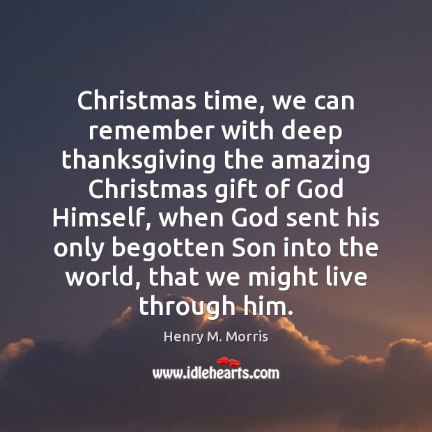 Christmas time, we can remember with deep thanksgiving the amazing Christmas gift Henry M. Morris Picture Quote