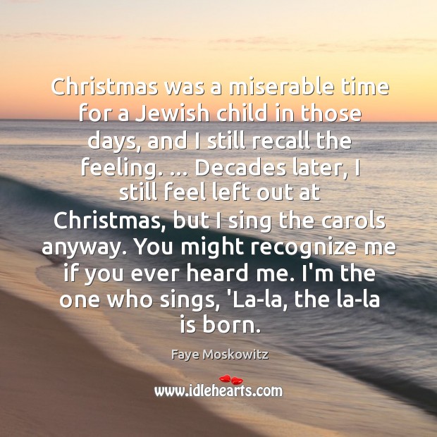 Christmas was a miserable time for a Jewish child in those days, Faye Moskowitz Picture Quote