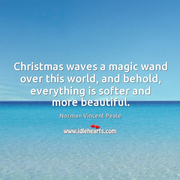 Christmas waves a magic wand over this world, and behold, everything is softer and more beautiful. Norman Vincent Peale Picture Quote